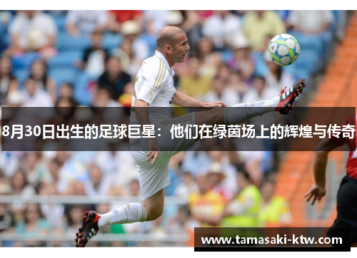 8月30日出生的足球巨星：他们在绿茵场上的辉煌与传奇