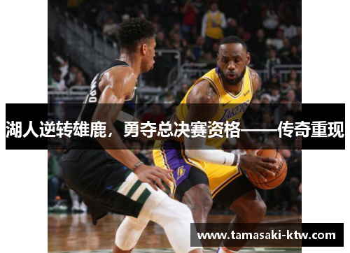 湖人逆转雄鹿，勇夺总决赛资格——传奇重现